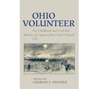 Ohio Volunteer: The Childhood and Civil War Memoirs of Captain John Calvin Hartzell, OVI