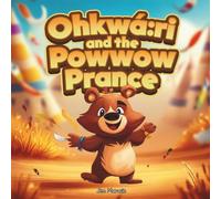 Ohkwá:ri and the Powwow Prance: A Silly Summer Adventure with Joyful Moves and Heartfelt Thanks: 3 (Little Ohkwá:ri Adventures)