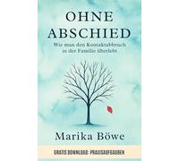 Ohne Abschied: Wie man den Kontaktabbruch in der Familie überlebt (Ratgeber mit Workbook): Ein psychologischer Ratgeber für Eltern, Kinder und Angehörige