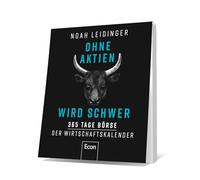 Ohne Aktien Wird Schwer: 365 Tage Börse | Der Wirtschaftskalender | Der Jahreskalender zu Börsenweisheiten, Wirtschaftsgeschichten, Finanzen und Business-Wissen