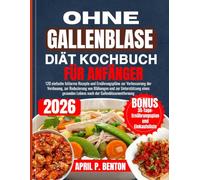 Ohne GALLENBLASEN-DIÄT KOCHBUCH FÜR ANFÄNGER: 120 einfache fettarme Rezepte und Ernährungspläne zur Verbesserung der Verdauung, zur Reduzierung von ... Lebens nach der Gallenblasenentfernung