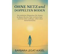 Ohne Netz und doppelten Boden: Wie du nach Verlust, Angst und Krise Vertrauen ins Leben zurückgewinnst