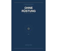 Ohne Rüstung: Wer du bist, wenn du aufhörst zu funktionieren (Die Marcus Ruch Trilogie)