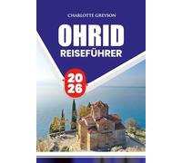 OHRID REISEFÜHRER 2026: Entdecken Sie historische Sehenswürdigkeiten, lokale Küche und Feste mit praktischen Tipps für jeden Typ von Reisenden