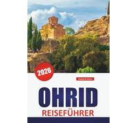 OHRID REISEFÜHRER 2026: Entdecken Sie Nordmazedoniens Top-Attraktionen, versteckte Juwelen, historische Sehenswürdigkeiten, lokale Küche und wichtige Reisetipps