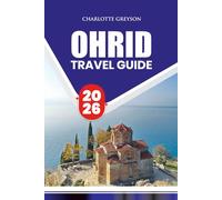 OHRID TRAVEL GUIDE 2026: Explore Historic Landmarks, Local Cuisine, and Festivals with Practical Tips for Every Type of Traveler