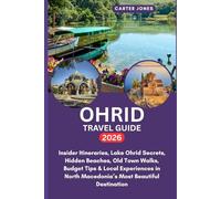 OHRID TRAVEL GUIDE 2026: Insider Itineraries, Lake Ohrid Secrets, Hidden Beaches, Old Town Walks, Budget Tips & Local Experiences in North Macedonia’s ... Destination (Ultimate Traveler’s Guide)