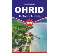 OHRID Travel Guide 2026: Ohrid Travel Guide 2026: Discover the Timeless Beauty of Lake Ohrid, Top Attractions, Hidden Gems, Local Food, Itineraries, ... for an Unforgettable North Macedonia Vacation