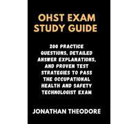 OHST EXAM STUDY GUIDE: 200 Practice Questions, Detailed Answer Explanations, and Proven Test Strategies to Pass the Occupational Health and Safety Technologist Exam (The Complete Exam Companion)