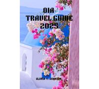 OIA TRAVEL GUIDE 2025: The newest and most updated handbook for uncovering Santorini’s dreamiest sunsets, secret alleys, cliffside stays, and unforgettable island adventures (Glorious Travellers)