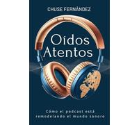 OÍDOS ATENTOS: Cómo el podcast está remodelando el mundo sonoro