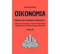 OIKONOMIA - Vademecum Economico Finanziario: 100 Concetti di Economia e Finanza Per Non Perdere Soldi Ogni Giorno (e Magari Guadagnarci Qualcosa)! - Volume III