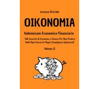 OIKONOMIA - Vademecum Economico Finanziario: 100 Concetti di Economia e Finanza Per Non Perdere Soldi Ogni Giorno (e Magari Guadagnarci Qualcosa)! - Volume II