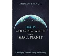 Oikos: God's Big Word for a Small Planet: A Theology of Economy, Ecology, and Ecumeny