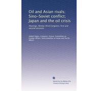 Oil and Asian rivals; Sino-Soviet conflict; Japan and the oil crisis: Hearings, Ninety-third Congress; first and second sessions: Volume 2