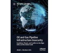 Oil and Gas Pipeline Infrastructure Insecurity: Vandalism, Threats, and Conflicts in the Niger Delta and the Global South (New Security Challenges)