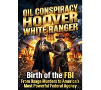 Oil Conspiracy Hoover White Ranger: Birth of the FBI From Osage Murders to America's Most Powerful Federal Agency
