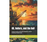 Oil, Dollars, and the Gulf: Energy Economics, Petrodollar Geopolitics, and the Reshaping of Global Power (Business in the Age of Machines A Complete ... Education for the AI Era - 36 Volumes)