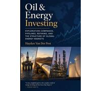 Oil & Energy Investing: Exploration Companies, Pipelines, Refining, and the Structure of Global Energy Markets (The Global Energy Markets Series)