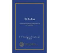 Oil finding: an introduction to the geological study of petroleum