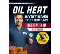 OIL HEAT SYSTEMS TECHNICIAN: Canada Edition • Red Seal Oil Heat Systems Technician Exam Manual • Installation, Maintenance & Troubleshooting Manual • 300+ Practice Questions
