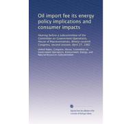 Oil import fee its energy policy implications and consumer impacts: Hearing before a subcommittee of the Committee on Government Operations, House of ... Congress, second session, April 27, 1982