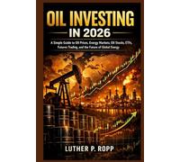 Oil Investing in 2026: A Simple Guide to Oil Prices, Energy Markets, Oil Stocks, ETFs, Futures Trading, and the Future of Global Energy