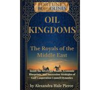 Oil Kingdoms: The Royals of the Middle East: Inside the Sovereign Wealth, Economic Blueprints, and Succession Strategies of Gulf Cooperation Council ... Inside the World’s Richest Families)
