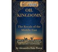 Oil Kingdoms: The Royals of the Middle East: Inside the Sovereign Wealth, Economic Blueprints, and Succession Strategies of Gulf Cooperation Council ... Inside the World’s Richest Families)