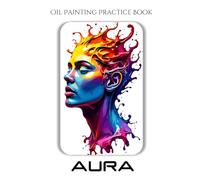 Oil Painting Practice Book - Aura: Vibrant & Surreal Oil Painting Inspired by the World of Aura