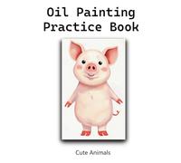 Oil Painting Practice Book - Cute Animals: Fun, Friendly Art for Little Painters!