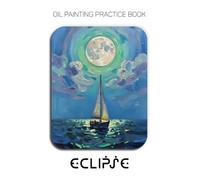 Oil Painting Practice Book - Eclipse: Mastering Sailboat Portraits, Surreal Green Eclipses, and Heavy Impasto Maritime Art