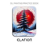 Oil Painting Practice Book - Elation: A Heavy-Body Oil Painting Practice Book for Mastering Expressive Trees, Radiant Suns, and Vibrant Impasto Landscapes