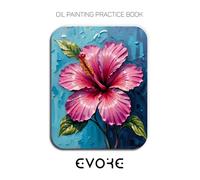 Oil Painting Practice Book - Evoke: Mastering Hibiscus Portraits, Tropical Blooms, and Thick Impasto Botanical Art