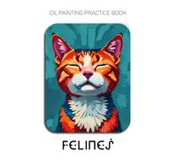 Oil Painting Practice Book - Felines: Mastering Cat Portraits, Vibrant Fur Textures, and Thick Impasto Art