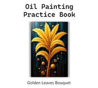 Oil Painting Practice Book - Golden Leaves Bouquet: Celebrate Nature with Bold Colors and Creative Brushstrokes!