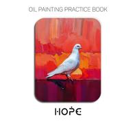 Oil Painting Practice Book - Hope: A Heavy-Body Oil Painting Practice Book for Mastering White Plumage, Radiant Sunrises, and Expressive Impasto Bird Art