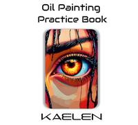 Oil Painting Practice Book - Kaelen: Bold & Emotional Oil Painting Inspired by the World of Kaelen