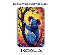 Oil Painting Practice Book - Koala: Cute & Creative Painting for Kids