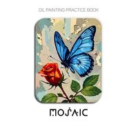 Oil Painting Practice Book - Mosaic: Mastering Vibrant Butterflies, Textured Roses, and Thick Impasto Nature Art