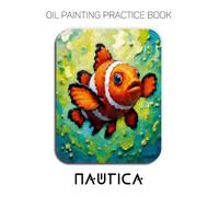Oil Painting Practice Book - Nautica: For Mastering Cartoonish Clownfish, Vibrant Marine Life, and Expressive Impasto Undersea Art