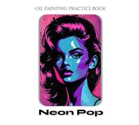 Oil Painting Practice Book - Neon Pop: An Oil Painting Journey into Bold Color, Graphic Lines & Stylized Portraits
