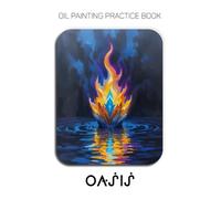 Oil Painting Practice Book - Oasis: Mastering Abstract Neon Flames, Futuristic Reflections, and Heavy Impasto Oil Textures