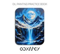 Oil Painting Practice Book - Odyssey: A Heavy-Body Oil Painting Practice Book for Mastering Impasto Mountains, Luminous Waterfalls, and Expressive Landscape Art