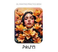 Oil Painting Practice Book - Prism: Mastering Impasto Portraits, Sculptural Florals, and Thick Texture Oil Painting