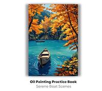 Oil Painting Practice Book - Serene Boat Scenes: Calming Illustrations to Inspire Color, Creativity, and Confident Brushwork