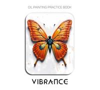 Oil Painting Practice Book - Vibrance: Mastering Impasto Florals, Metallic Accents, and Thick Palette Knife Textures