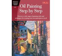 Oil Painting Step by Step (AL38): Discover a wide range of painting styles and techniques for creating your own masterpieces in oil (Artist's Library)