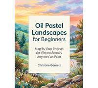 Oil Pastel Landscapes for Beginners: Step-by-Step Projects for Vibrant Scenery Anyone Can Paint