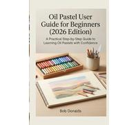 Oil Pastel User Guide for Beginners (2026 Edition): A Complete, Step-by-Step Guide to Materials, Techniques, Color Control, and Practical Projects